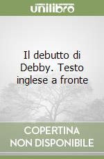 Il debutto di Debby. Testo inglese a fronte libro