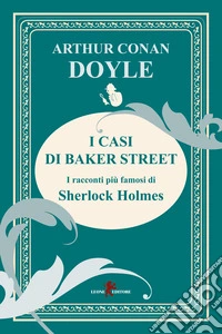 I casi di Baker Street. I racconti più famosi di Sherlock Holmes libro