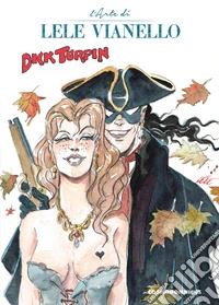 Dick Turpin e altre storie. L'arte di Lele Vianello. Vol. 2 libro