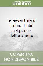 Le avventure di Tintin. Tintin nel paese dell'oro nero libro