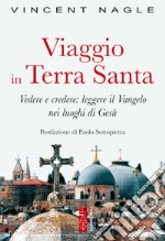 Viaggio in Terra Santa. Vedere e credere: leggere il Vangelo nei luoghi di Gesù