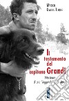 Il testamento del capitano Grandi. Vita breve di una «leggenda» degli Alpini libro di Dalla Torre Marco