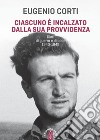 Ciascuno è incalzato dalla sua provvidenza. Diari di guerra e di pace 1940-1949 libro