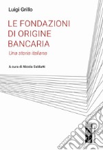 Le fondazioni di origine bancaria. Una storia italiana