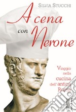 A cena con Nerone. Viaggio nella cucina dell'antica Roma libro