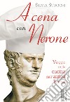 A cena con Nerone. Viaggio nella cucina dell'antica Roma libro di Stucchi Silvia