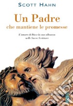 Un padre che mantiene le promesse. L'amore di Dio e la sua alleanza nelle Sacre Scritture libro