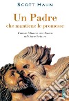 Un padre che mantiene le promesse. L'amore di Dio e la sua alleanza nelle Sacre Scritture libro di Hahn Scott