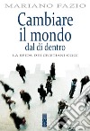 Cambiare il mondo dal di dentro. La sfida dei cristiani oggi libro di Fazio Mariano