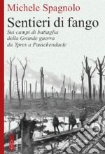 Sentieri di fango. Sui campi di battaglia della Grande guerra da Ypres a Passchendaele libro