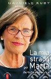 La mia strada per Maria. Diario di una conversione libro di Kuby Gabriele