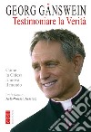 Testimoniare la verità. Come la Chiesa rinnova il mondo libro