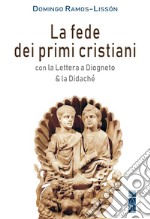 La fede dei primi cristiani. Con la «Lettera a Diogneto» & la «Didaché» libro