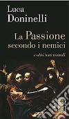 La passione secondo i nemici e altri testi teatrali libro di Doninelli Luca
