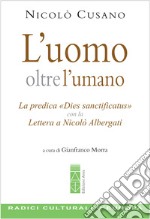 L'uomo oltre l'umano. La predica «Dies sanctificatus» con la Lettera a Nicolò Albergati libro