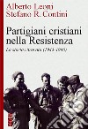 Partigiani cristiani nella Resistenza. La storia ritrovata (1942-1945) libro