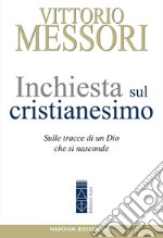 Inchiesta sul cristianesimo. Sulle tracce di un Dio che si nasconde. Nuova ediz. libro