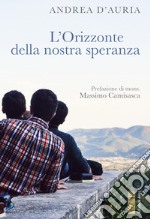 L'orizzonte della nostra speranza. Ascoltare, nel silenzio, la propria vocazione libro