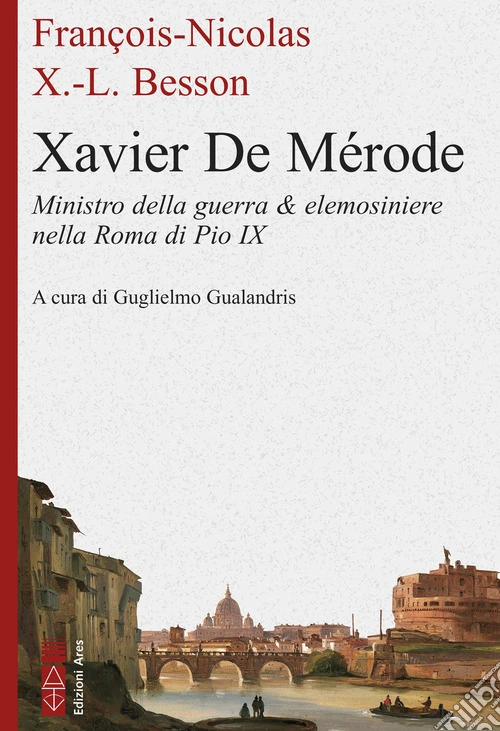 Xavier de M�rode. Ministro della guerra & elemosiniere nella Roma di Pio IX