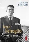 Beppe Fenoglio. La prima scelta libro di Lauretano Gianfranco