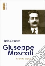 Giuseppe Moscati. Il santo medico libro