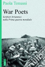 War poets. Scrittori britannici nella prima guerra mondiale libro