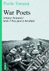 War poets. Scrittori britannici nella prima guerra mondiale libro di Tonussi Paola