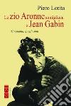 Lo zio Aronne somigliava a Jean Gabin. I Cinquanta, quegli anni libro di Lotito Piero