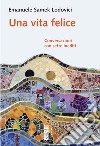 Una vita felice. Conversazioni con sette inediti libro di Samek Lodovici Emanuele