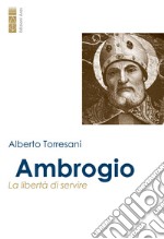 Ambrogio. La libertà di servire libro