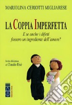 La coppia imperfetta. E se anche i difetti fossero un ingrediente dell'amore? Nuova ediz. libro