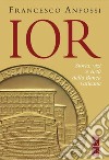 IOR. Storie, vizi e virtù della banca vaticana dagli inizi a Marcinkus libro di Anfossi Francesco