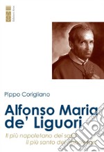 Alfonso Maria de' Liguori. Il più napoletano dei santi, il più santo dei napoletani libro