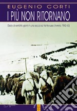 I più non ritornano. Diario di ventotto giorni in una sacca sul fronte russo (inverno 1942-43). Nuova ediz. libro