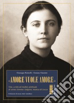 «Amore vuole amore». Vita, scitti ed eredità spirituale di santa Gemma Galgani, mistica di Lucca libro