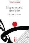 Lingua mortal non dice. Da Dante a Calvino libro di Baroni Pietro