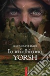 Io mi chiamo Yorsh libro di De Mari Silvana