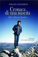 Cronaca di una nascita. Don Alberto Zanini libro