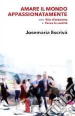 Amare il mondo appassionatamente. Con «Vita d'orazione» e «Verso la santità»