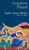 Figlia. Sposa. Madre. Trittico per Maria libro di Pizzol Giampiero