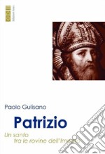 Patrizio. Un santo tra le rovine dell'impero libro