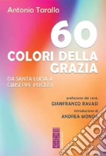 60 colori della Grazia. Da santa Lucia a Giuseppe Puglisi