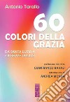 60 colori della Grazia. Da santa Lucia a Giuseppe Puglisi libro