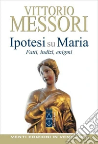 Ipotesi su Maria. Fatti, indizi, enigmi