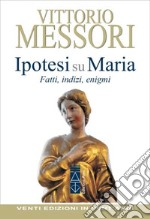 Ipotesi su Maria. Fatti, indizzi, enigmi libro