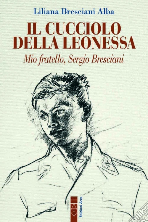 Il cucciolo della leonessa. Mio fratello, Sergio Bresciani
