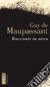 Racconti in nero libro di Maupassant Guy de