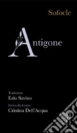 Antigone. Invito alla lettura di Cristina Dell'Acqua libro