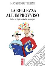 La bellezza all'improvviso. Educare i giovani alle immagini libro