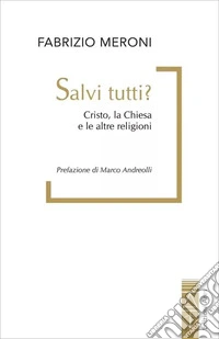 Salvi tutti? Cristo, la Chiesa e le altre religioni libro